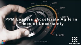 www.KeyedIn.com
© 2020 KeyedIn Solutions. All Rights Reserved.
1
PPM Leaders: Accelerate Agile in
Times of Uncertainty
And...