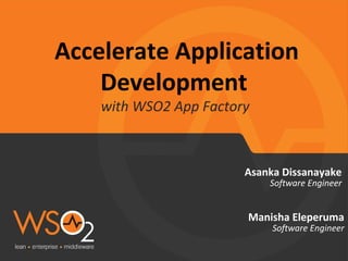 Accelerate Application
Development
with WSO2 App Factory
Asanka Dissanayake
Software Engineer
Manisha Eleperuma
Software Engineer
 