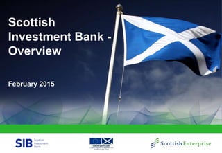 Scottish
Investment Bank -
Overview
February 2015
 