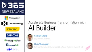 Accelerate Business Transformation with
AI Builder
Hamish Sheild
Chris Thompson
Stay at home dad, NZ
Technical Consultant | Dynamics 365 & Power Platform | Fusion5, NZ
 