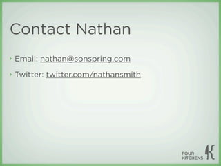 Contact Nathan
‣   Email: nathan@sonspring.com
‣   Twitter: twitter.com/nathansmith
 