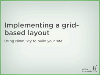 Implementing a grid-
based layout
Using NineSixty to build your site
 