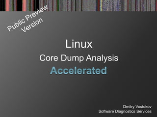 Linux
Core Dump Analysis
Dmitry Vostokov
Software Diagnostics Services
 