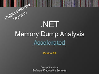 .NET
Memory Dump Analysis
Dmitry Vostokov
Software Diagnostics Services
Version 3.0
 