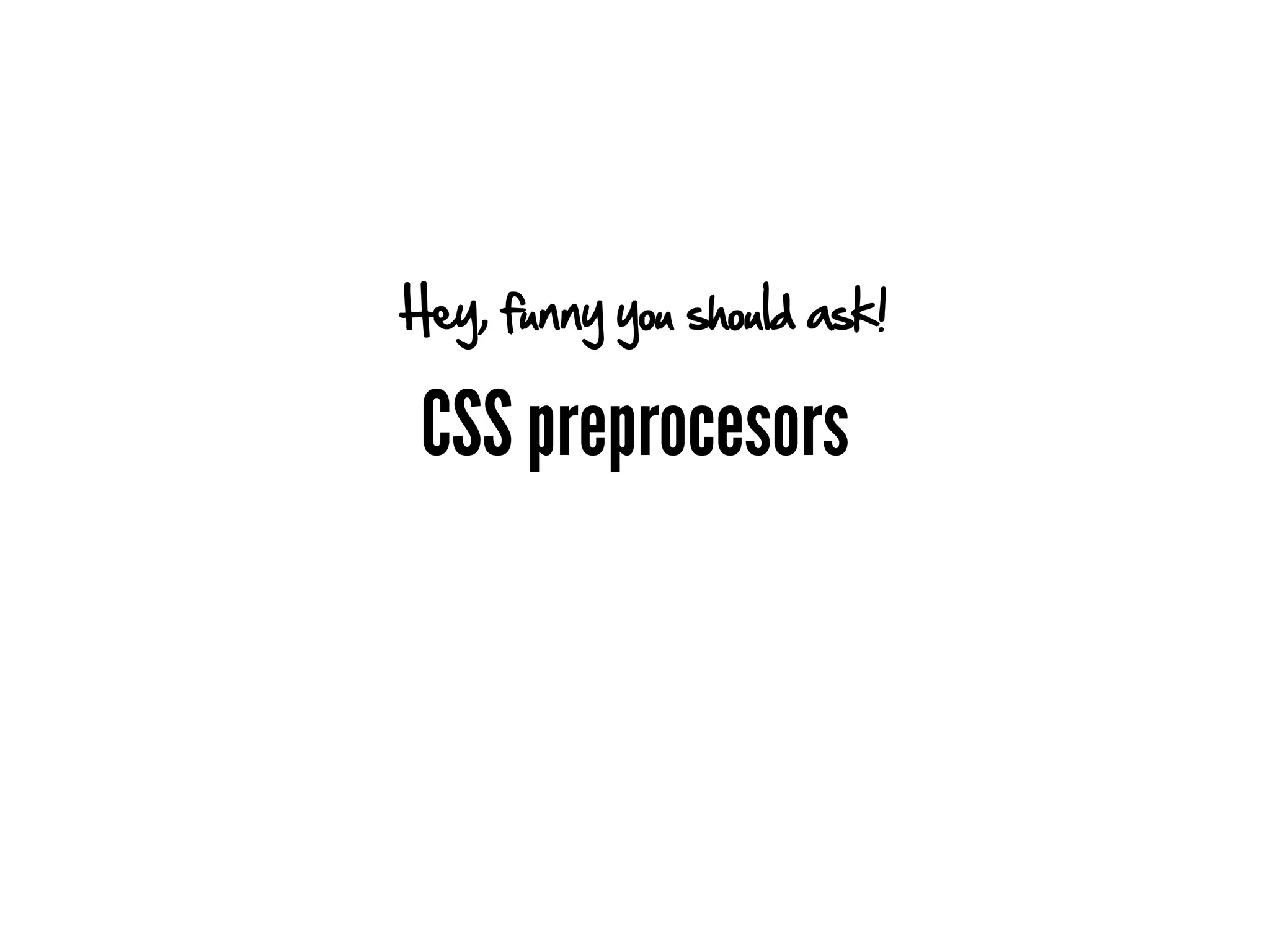 Hey, funny you should ask!

 CSS preprocesors
 