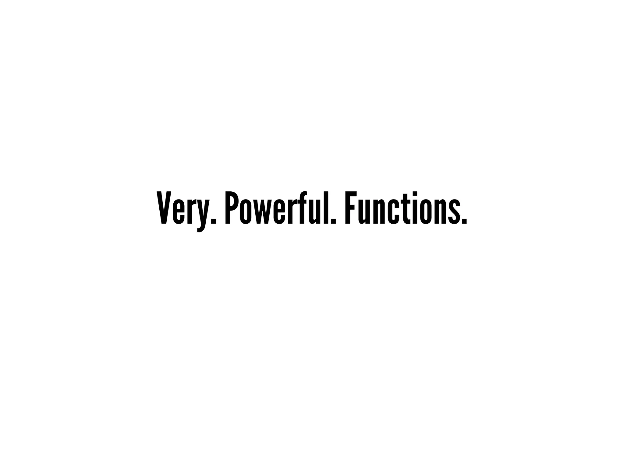 Very. Powerful. Functions.
 