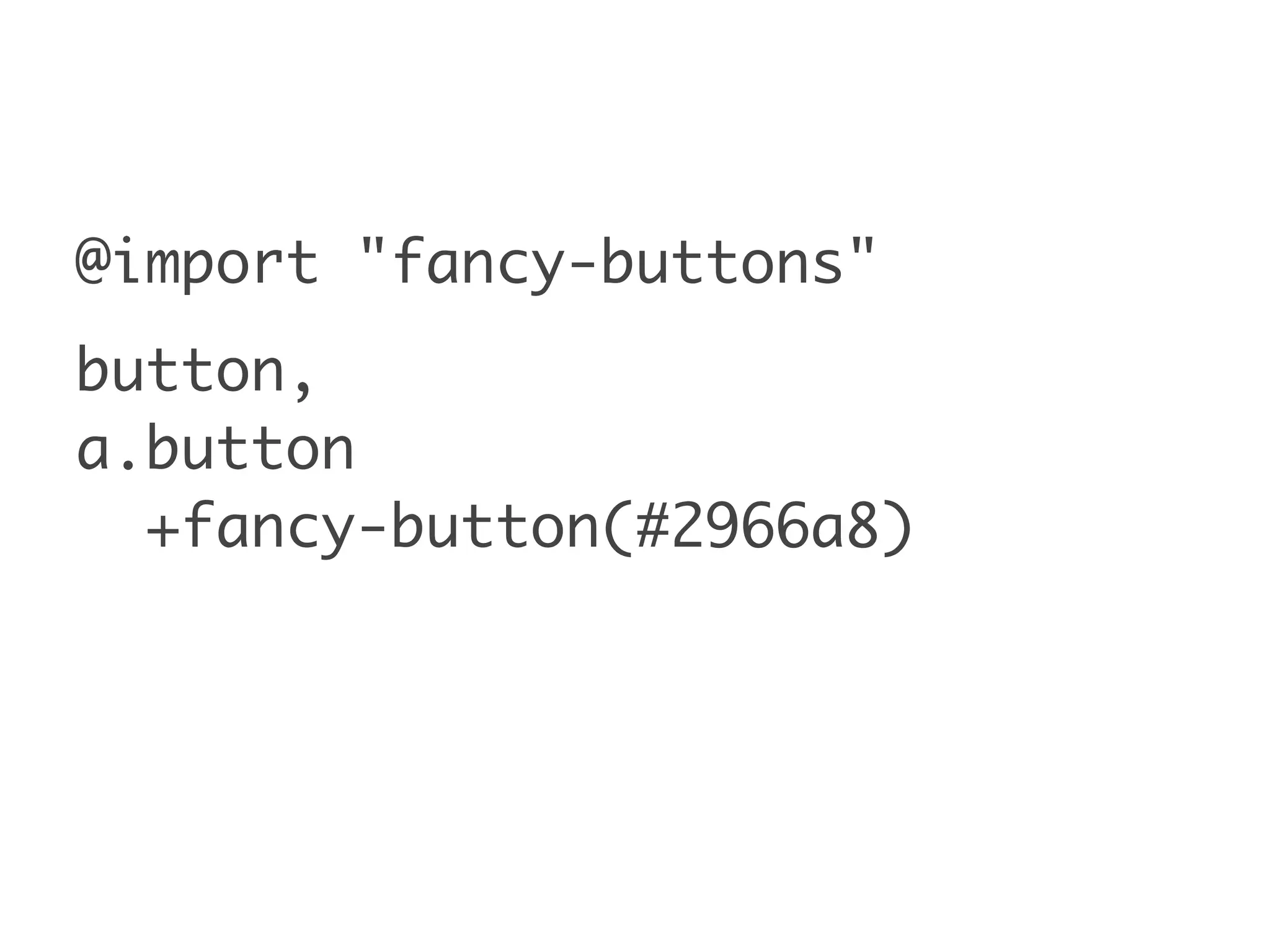 @import "fancy-buttons"
button,
a.button
  +fancy-button(#2966a8)
 