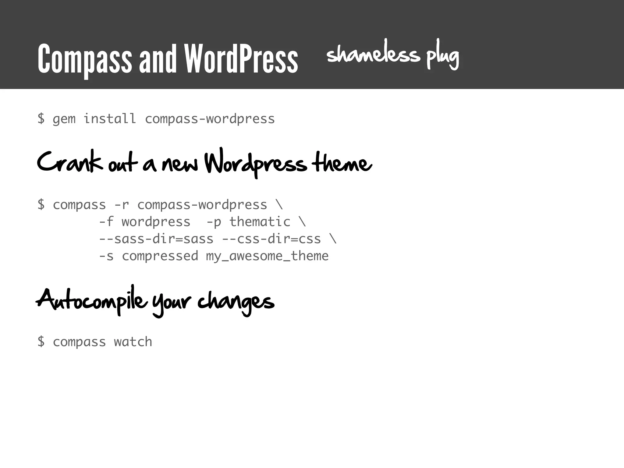 shameless plug
Compass and WordPress
$ gem install compass-wordpress


Crank out a new Wordpress theme
$ compass -r compass-wordpress 
        -f wordpress  -p thematic 
        --sass-dir=sass --css-dir=css 
        -s compressed my_awesome_theme


Autocompile your changes
$ compass watch
 