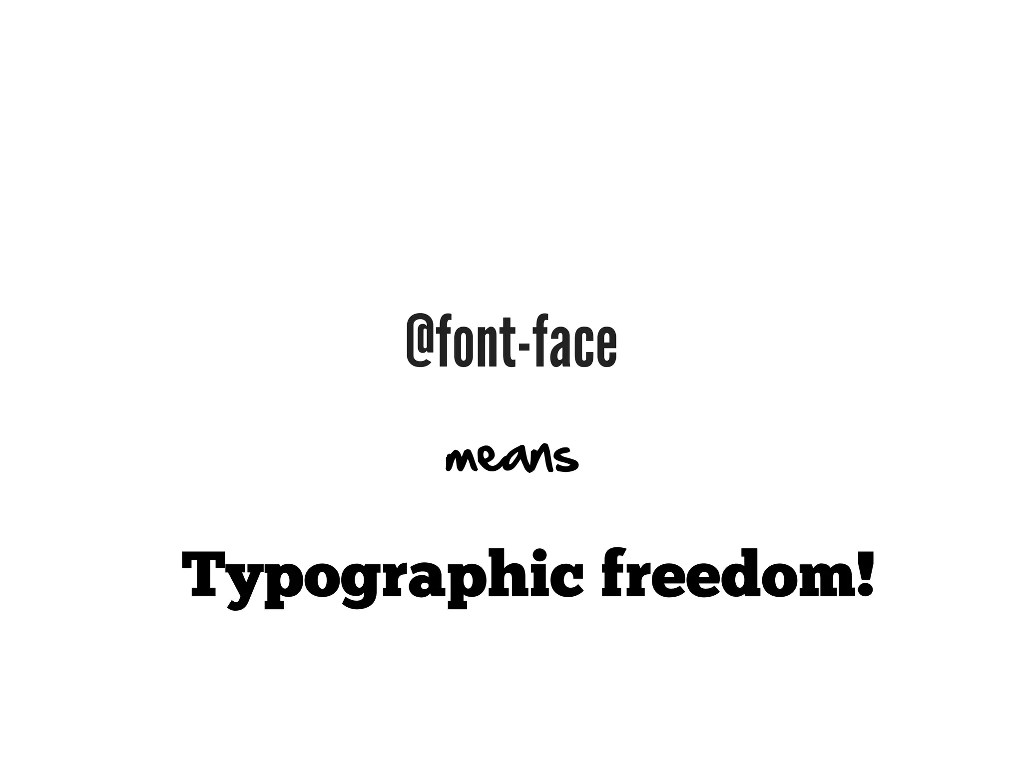 @font-face
       means

Typographic freedom!
 
