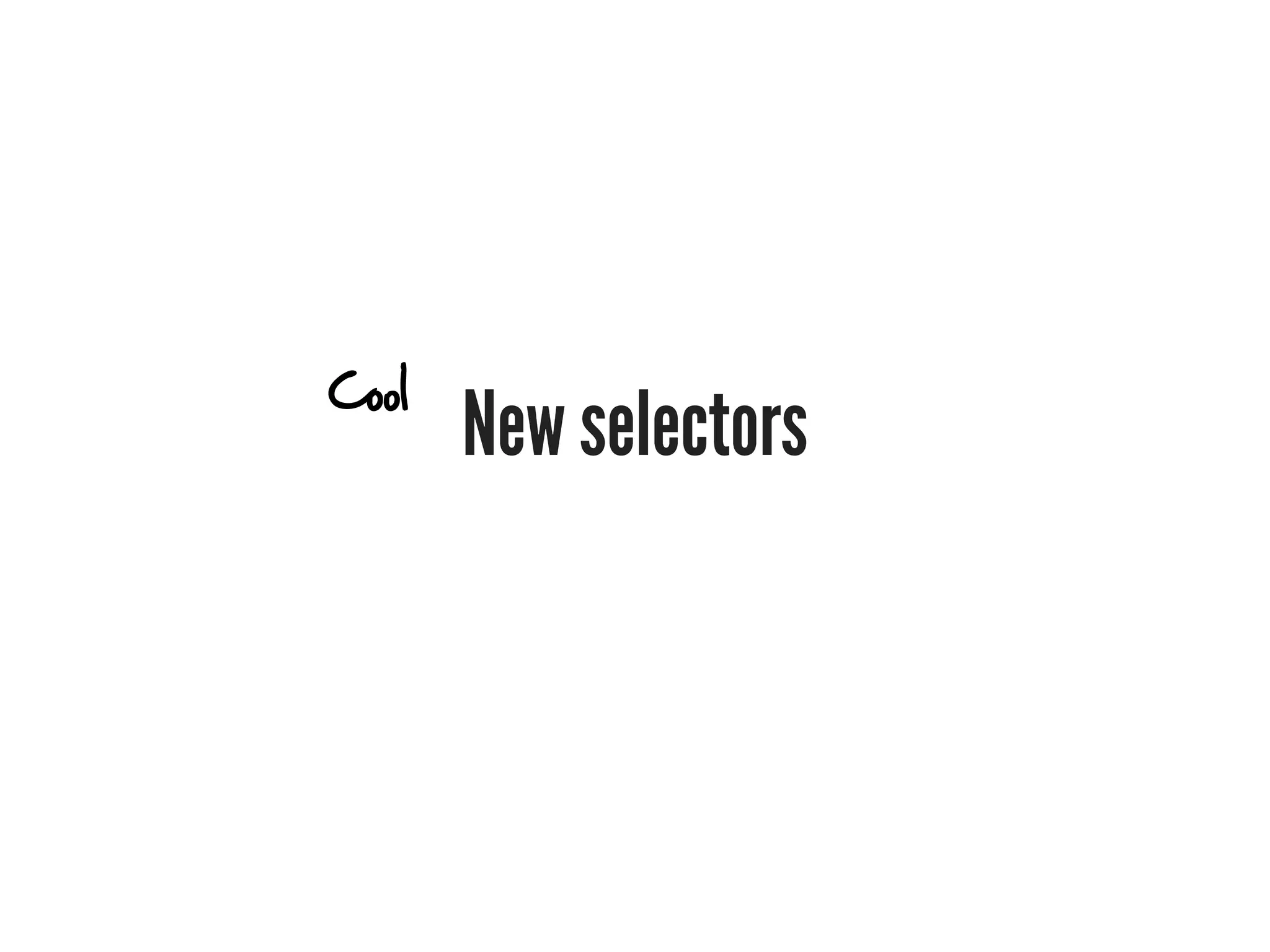 Cool
       New selectors
 