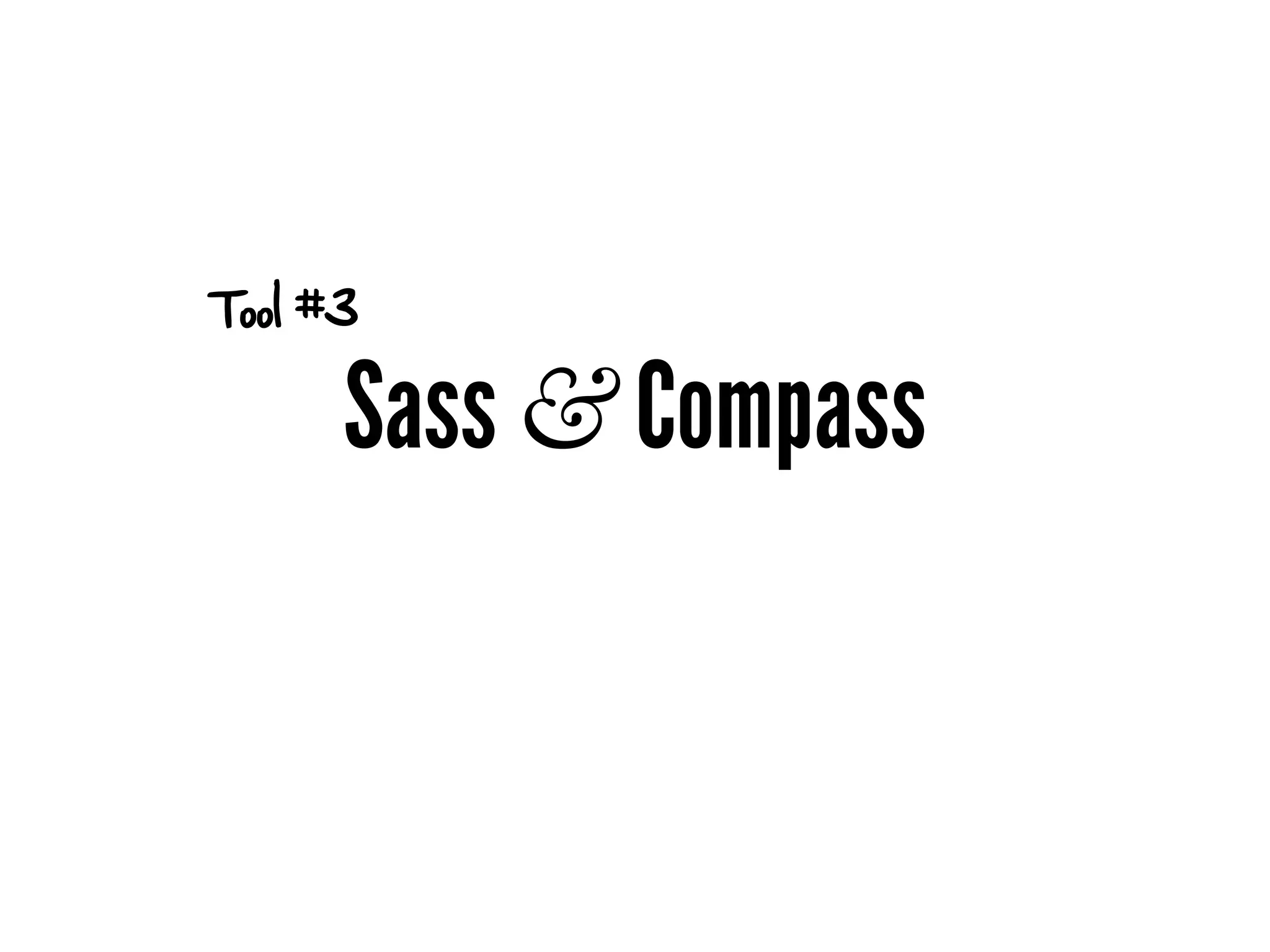 Tool #3

      Sass & Compass
 