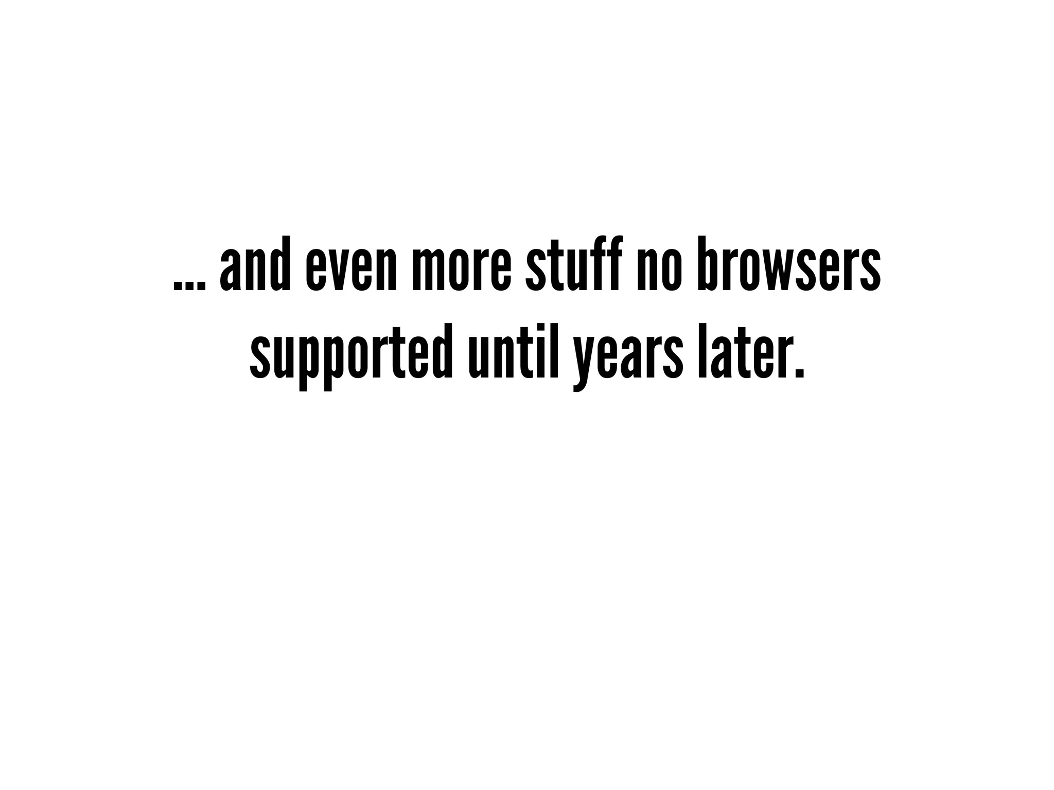 ... and even more stuff no browsers
     supported until years later.
 