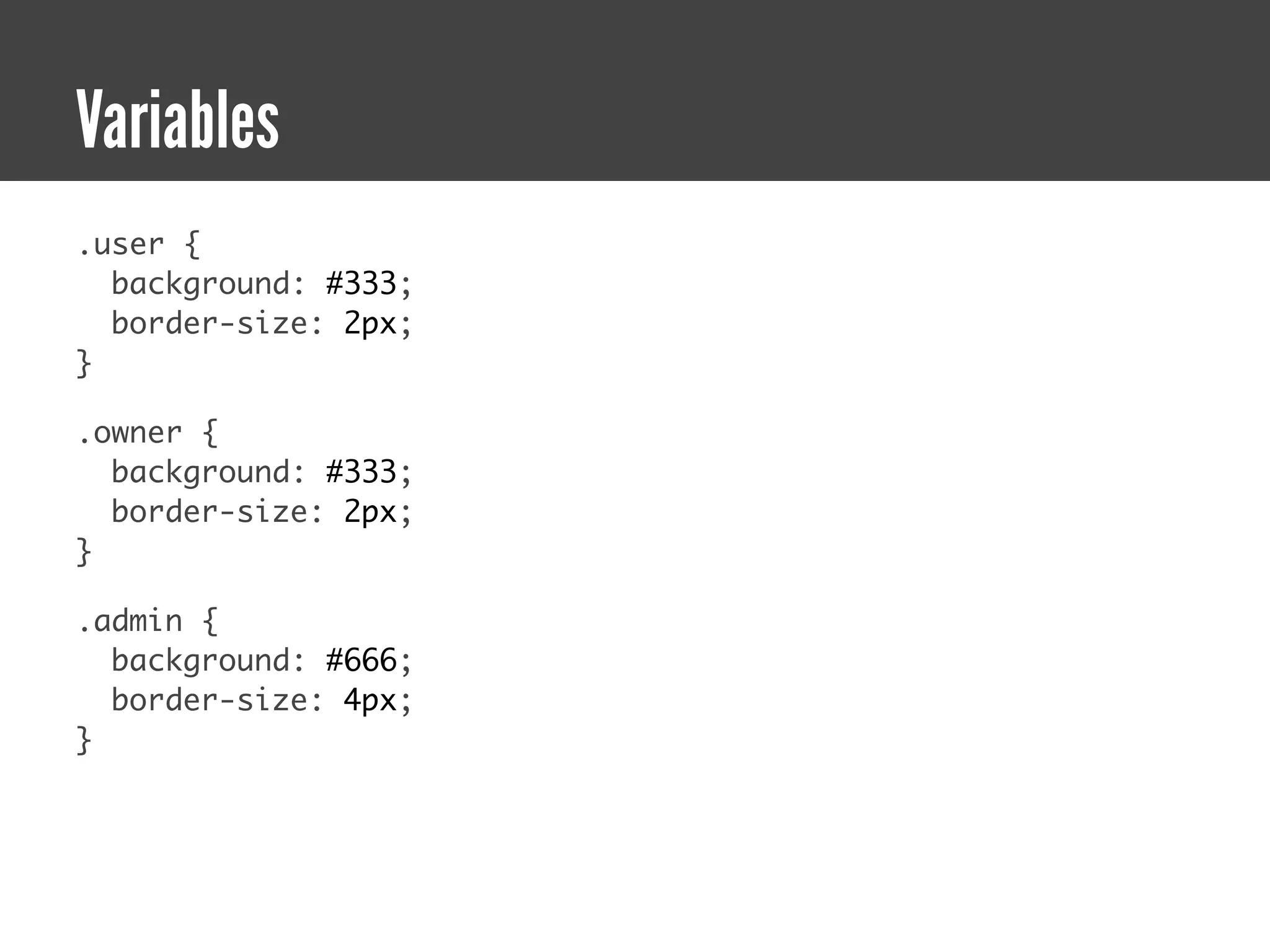 Variables
.user {
  background: #333;
  border-size: 2px;
}

.owner {
  background: #333;
  border-size: 2px;
}

.admin {
  background: #666;
  border-size: 4px;
}
 