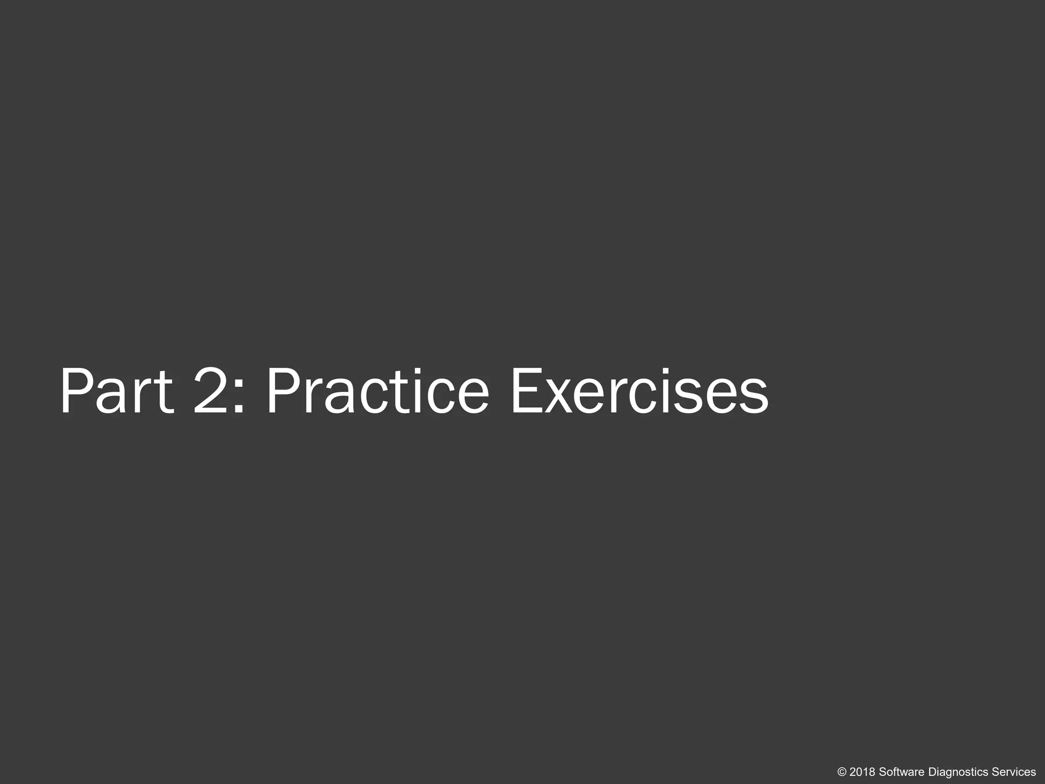 Part 2: Practice Exercises
© 2018 Software Diagnostics Services
 