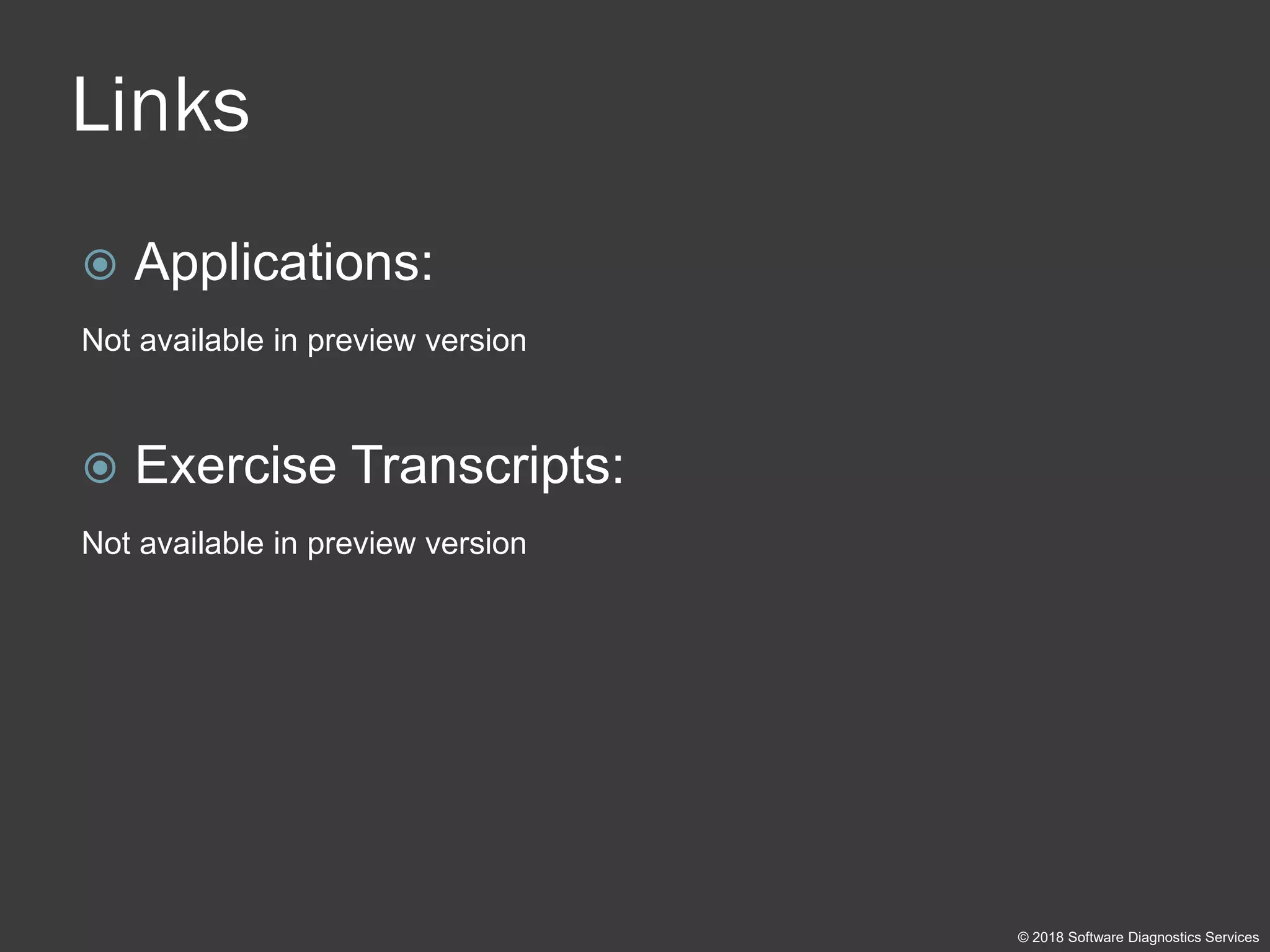 Links
 Applications:
Not available in preview version
 Exercise Transcripts:
Not available in preview version
© 2018 Software Diagnostics Services
 