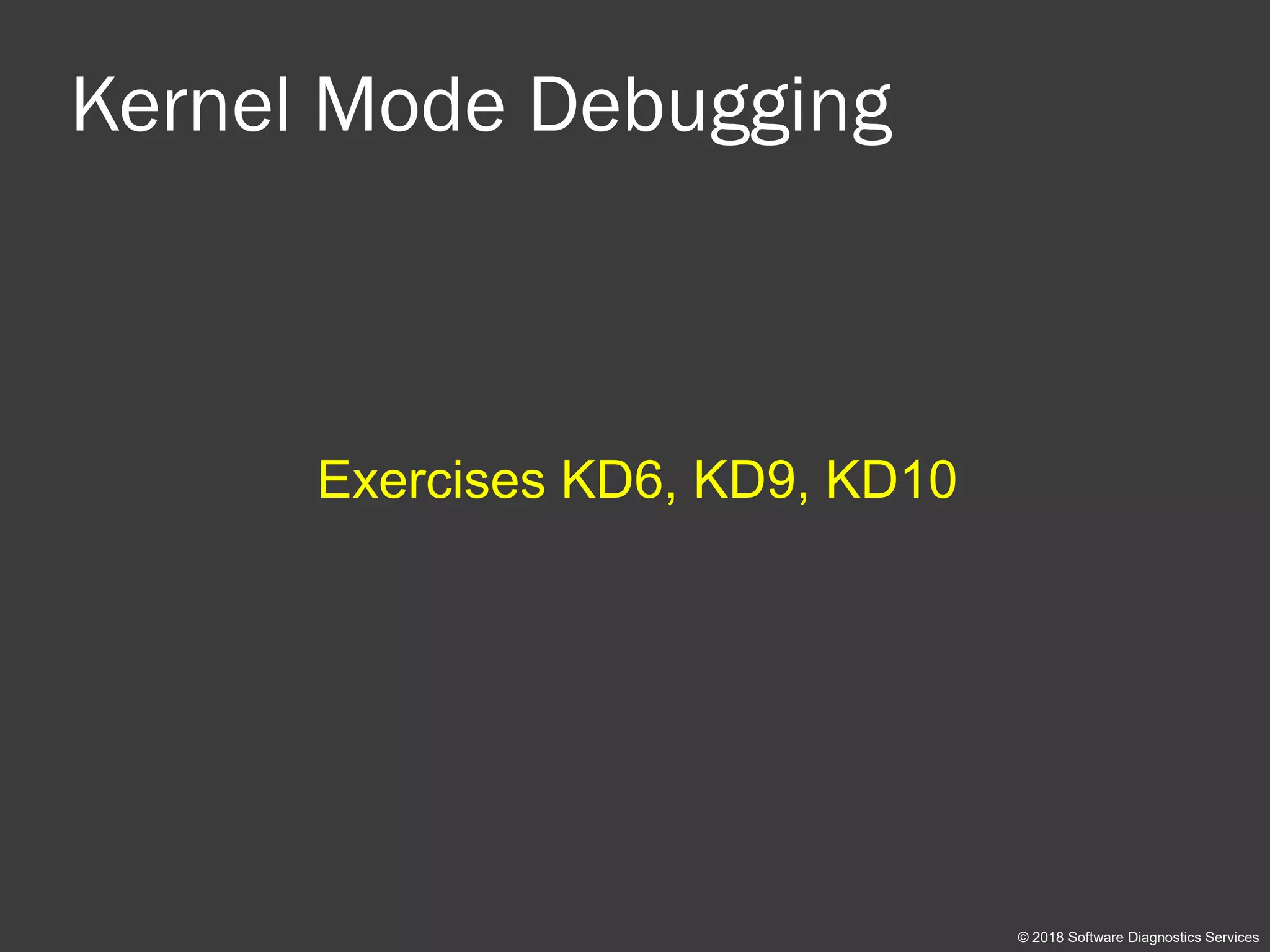Kernel Mode Debugging
Exercises KD6, KD9, KD10
© 2018 Software Diagnostics Services
 