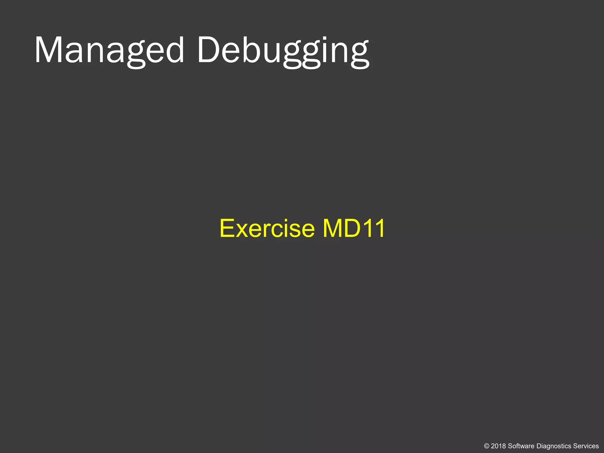 Managed Debugging
Exercise MD11
© 2018 Software Diagnostics Services
 