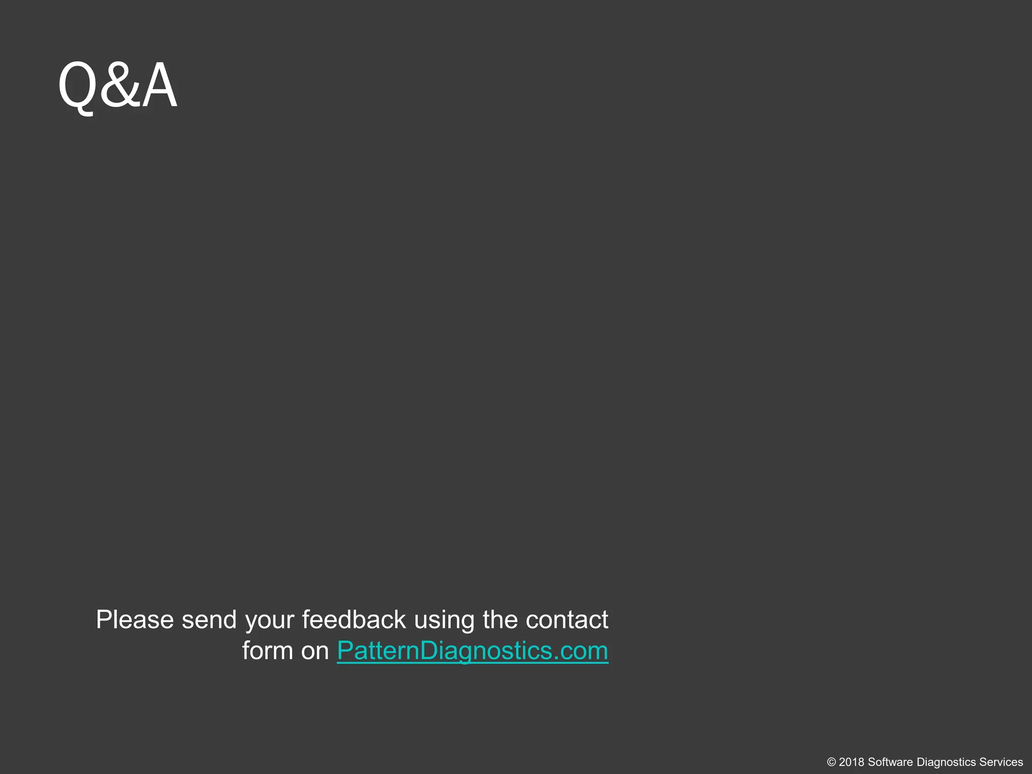 Q&A
Please send your feedback using the contact
form on PatternDiagnostics.com
© 2018 Software Diagnostics Services
 