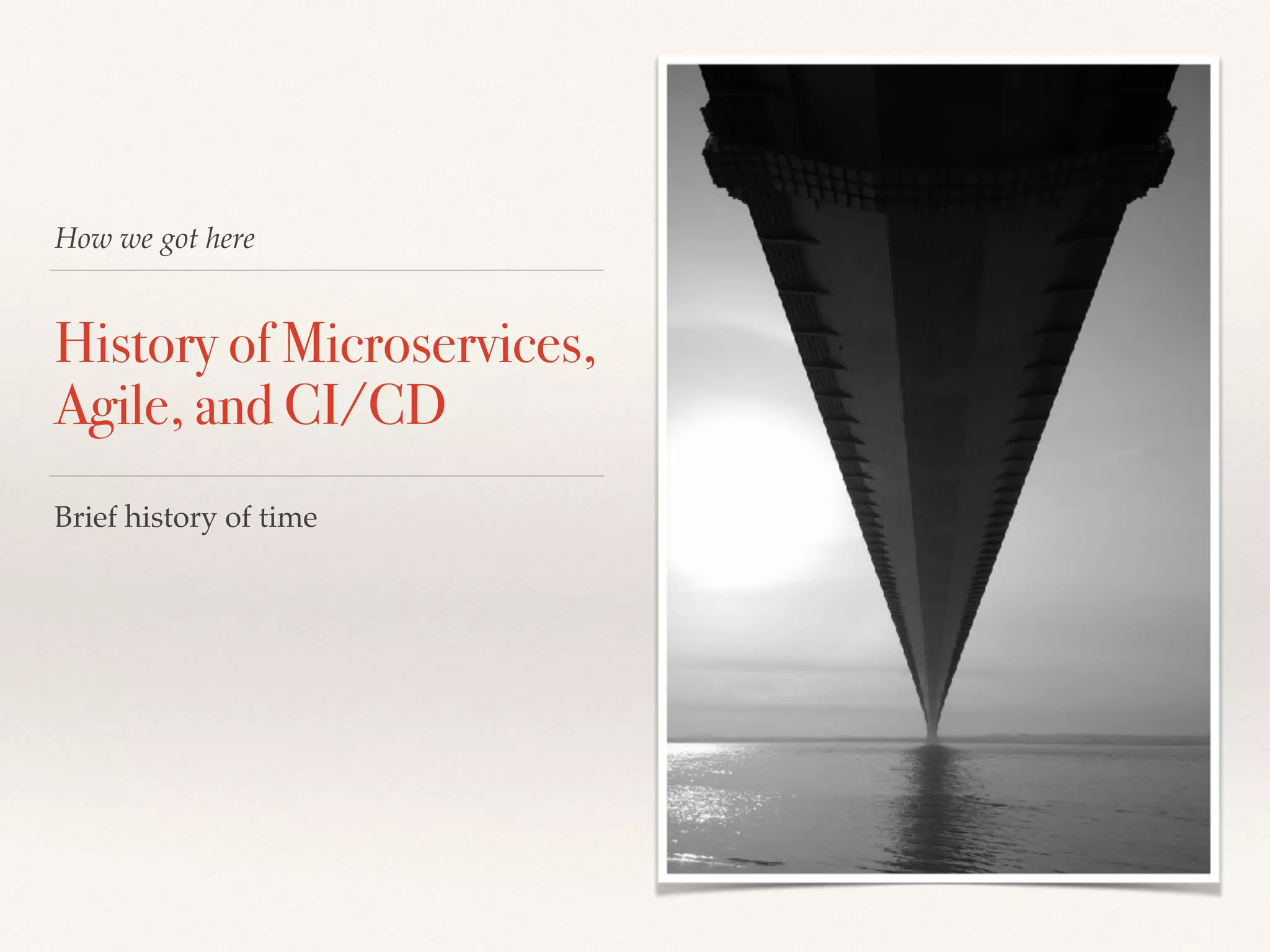 How we got here
History of Microservices,
Agile, and CI/CD 
Brief history of time
 