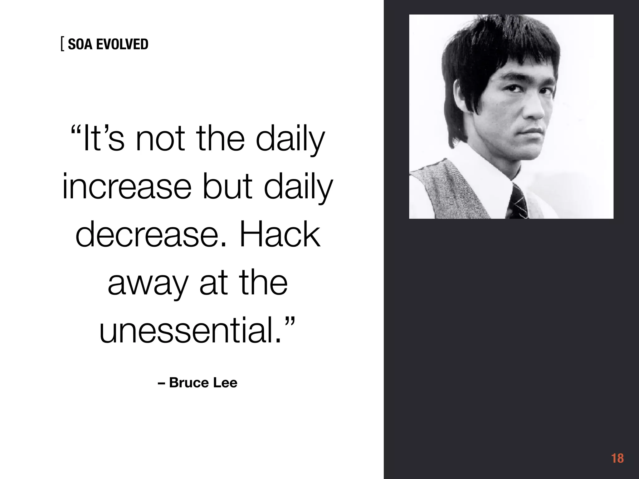 [
18
“It’s not the daily
increase but daily
decrease. Hack
away at the
unessential.”
– Bruce Lee
SOA EVOLVED
 