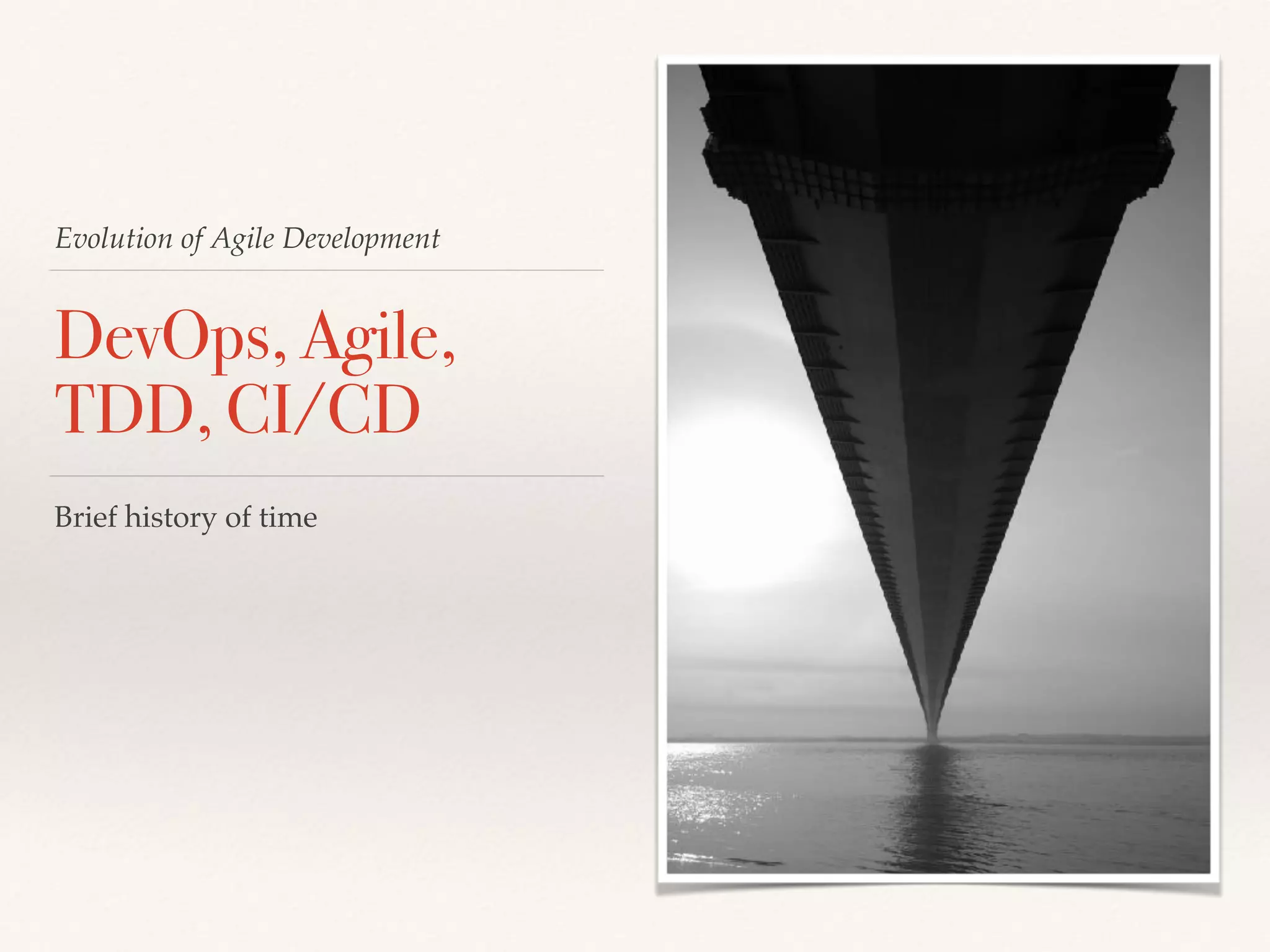 Evolution of Agile Development
DevOps, Agile,
TDD, CI/CD
Brief history of time
 