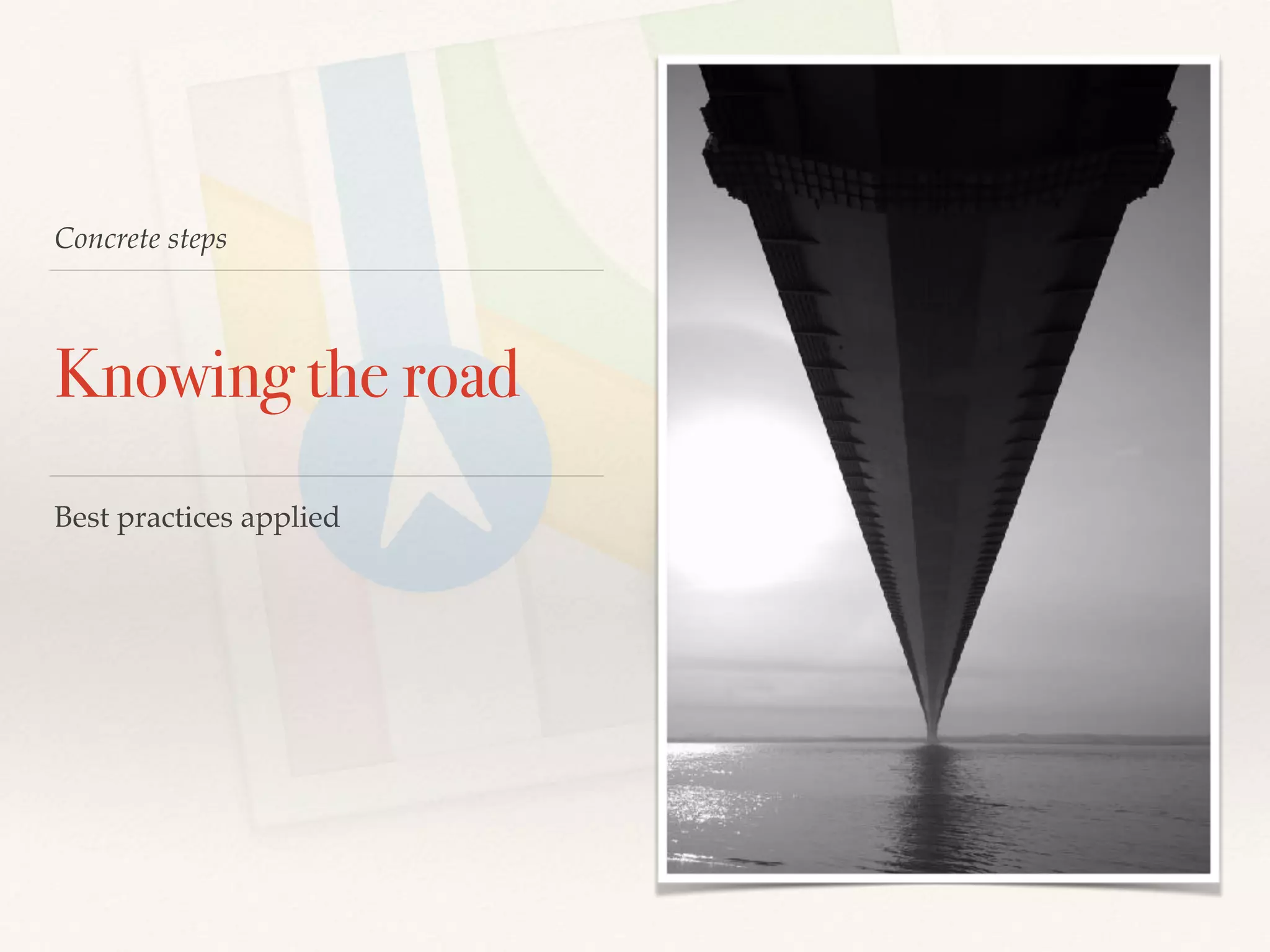 Concrete steps
Knowing the road
Best practices applied
 