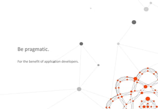 35
Be pragmatic.
For the benefit of application developers.
 