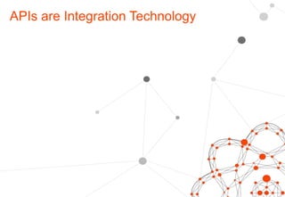 APIs are Integration Technology
 