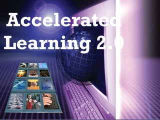 Accelerated Learning 2.0 