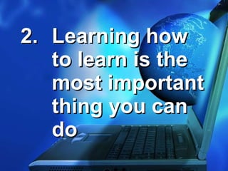 2. Learning how to learn is the most important thing you can do 