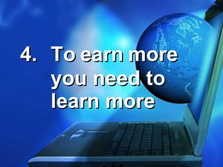 4. To   earn   more you need to learn more 