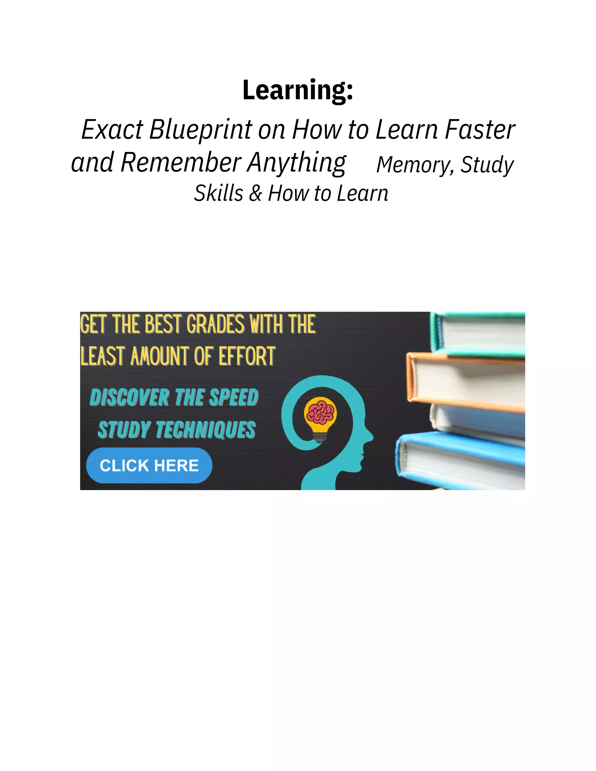 Learning:

Exact Blueprint on How to Learn Faster
and Remember Anything   Memory, Study
Skills & How to Learn
 