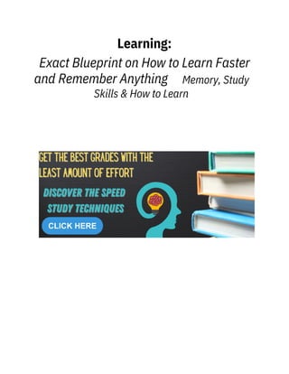 Learning:

Exact Blueprint on How to Learn Faster
and Remember Anything   Memory, Study
Skills & How to Learn
 