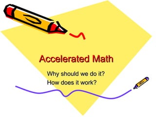 Accelerated Math Why should we do it? How does it work? 