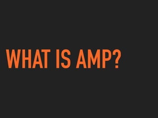 WHAT IS AMP?
 