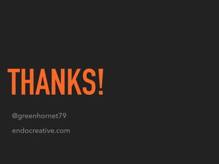 THANKS!
@greenhornet79
endocreative.com
 