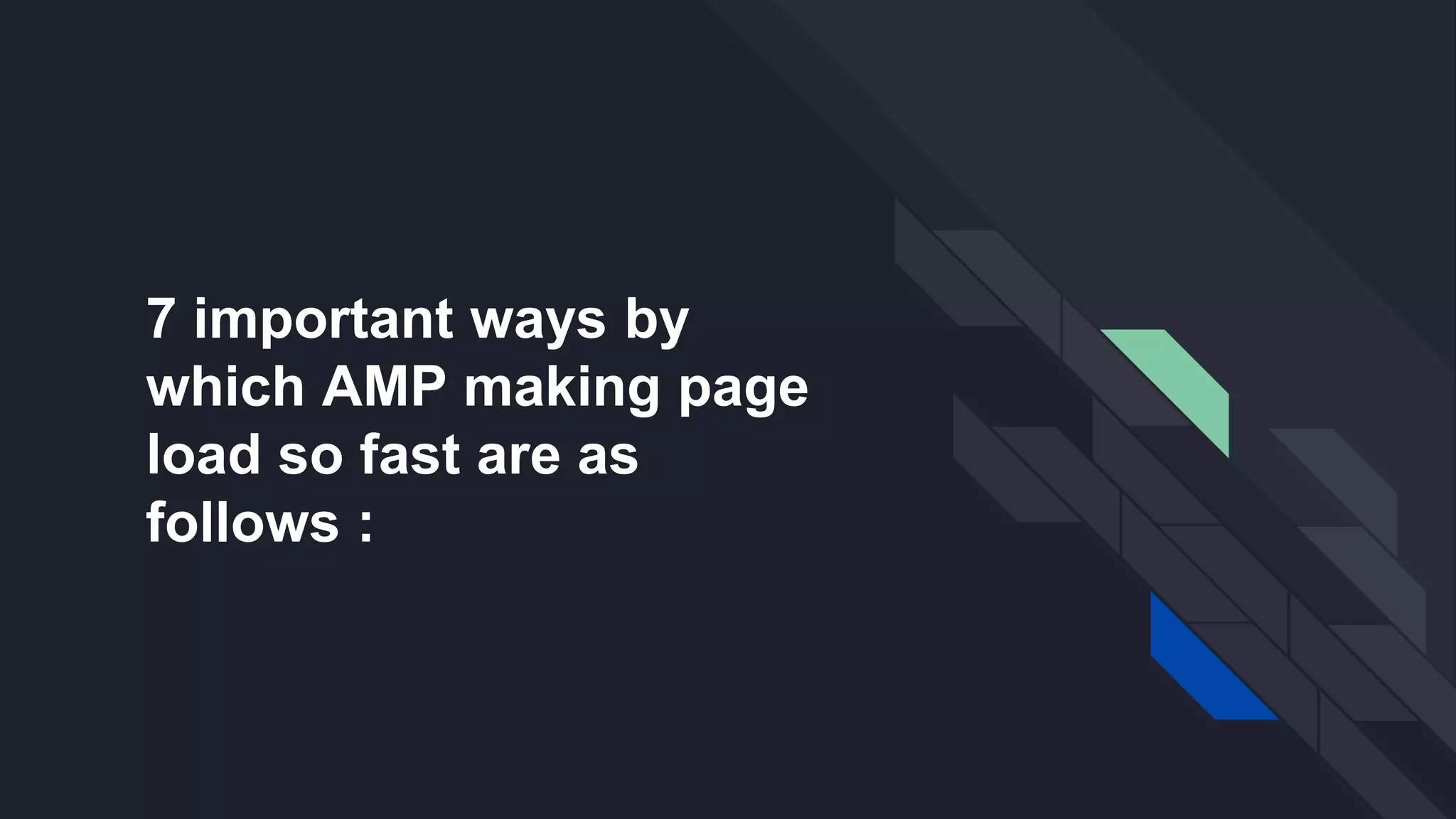 7 important ways by
which AMP making page
load so fast are as
follows :
 