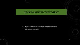 125
DEVICE-ASSISTED TREATMENT
• Cyclical force device effect on tooth movement.
• Photobiostimulation
 