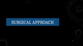 51
SURGICAL APPROACH
 