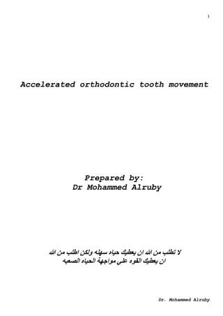 1
Dr. Mohammed Alruby
Accelerated orthodontic tooth movement
Prepared by:
Dr Mohammed Alruby
‫هللا‬ ‫من‬ ‫اطلب‬ ‫ولكن‬ ‫سه...