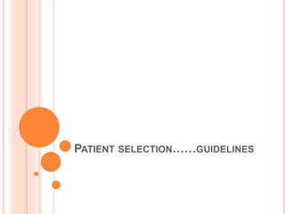 PATIENT SELECTION……GUIDELINES
 