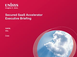 Secured SaaS AcceleratorExecutive Briefing name,  title,  Date 