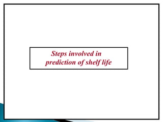 Steps involved in
Accelerated Stability Testing
Steps involved in
prediction of shelf life
 