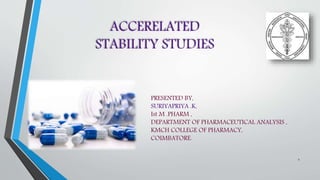 1
ACCERELATED
STABILITY STUDIES
PRESENTED BY,
SURIYAPRIYA .K,
Ist M .PHARM ,
DEPARTMENT OF PHARMACEUTICAL ANALYSIS ,
KMCH COLLEGE OF PHARMACY,
COIMBATORE.
 