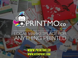 LOCAL MARKETPLACE FOR
ANYTHING PRINTED
www.printmo.co
www.keenprint.com
 
