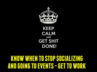 KNOWWHENTOSTOPSOCIALIZING
ANDGOINGTOEVENTS-GETTOWORK
 