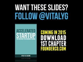 COMINGIN2015
download
1STCHAPTER
FOUNDERCO.COM
want theSE slides?
FOLLOW @VITALYG
 