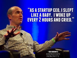 “asastartupceo,islept
likeababy. iwokeup
every2hoursandcried.”
-benhorowitz
 