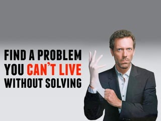 findaproblem
youcan’tlive
withoutsolving
 