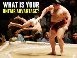 whatisyour
unfairadvantage?
 